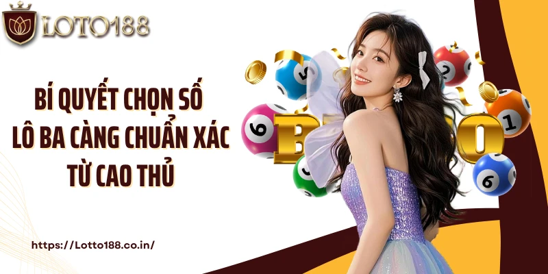 Bí quyết chọn số lô ba càng chuẩn xác từ cao thủ