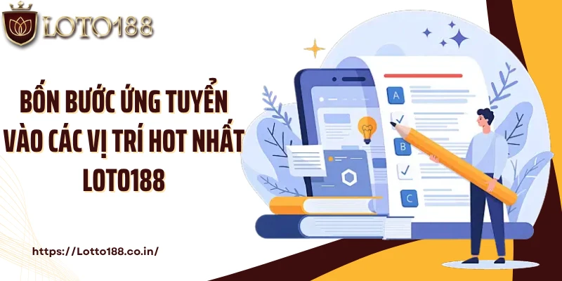 Bốn bước ứng tuyển vào các vị trí hot nhất Loto188