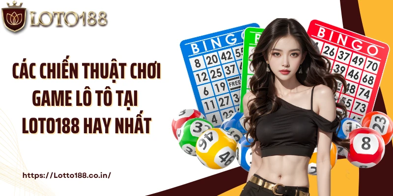 Các chiến thuật chơi game lô tô tại Loto188 hay nhất
