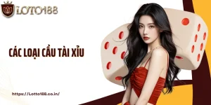 Các Loại Cầu Tài Xỉu Cơ Bản Và Kiến Thức Cá Cược Cùng Loto188 
