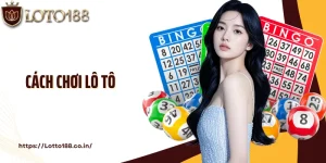 Cách Chơi Lô Tô Hiệu Quả Tại Loto188 Giúp Bạn Thắng Lớn