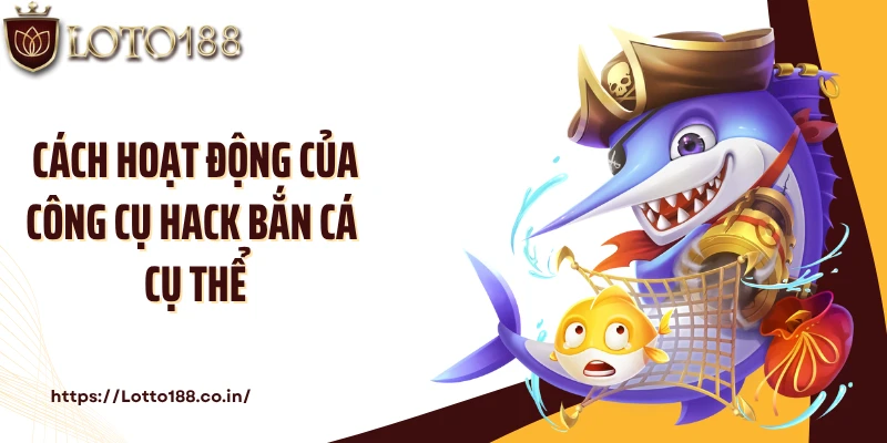 Cách hoạt động của công cụ hack bắn cá cụ thể