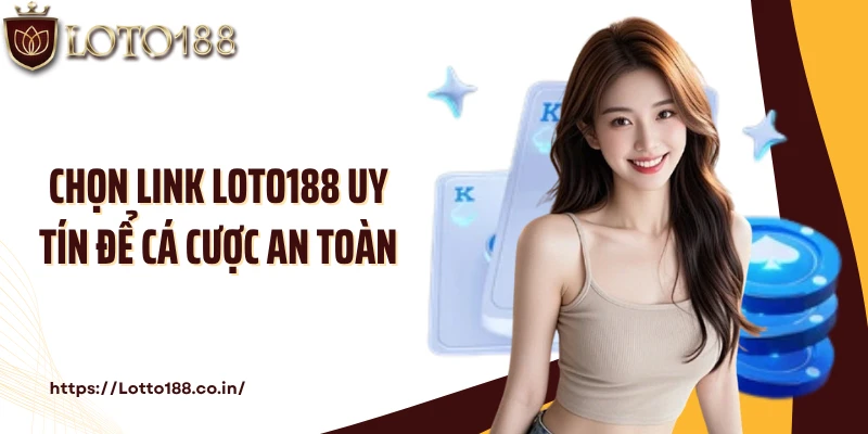 Chọn link LOTO188 uy tín để cá cược an toàn