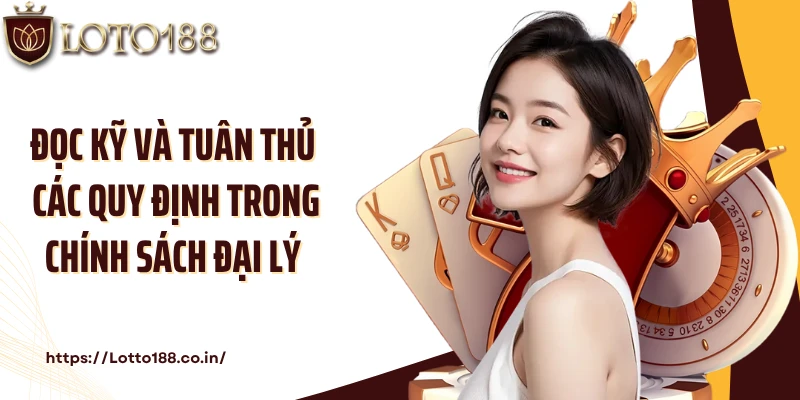Đọc kỹ và tuân thủ các quy định trong chính sách đại lý