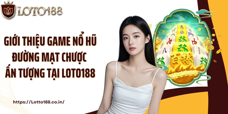 Giới thiệu game nổ hũ Đường Mạt Chược ấn tượng tại Loto188