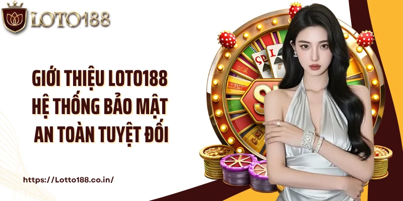 Giới thiệu Loto188 hệ thống bảo mật an toàn tuyệt đối