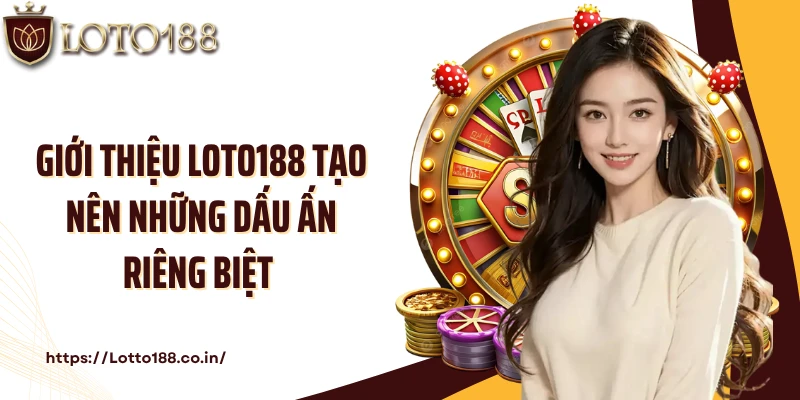 Giới thiệu Loto188 tạo nên những dấu ấn riêng biệt