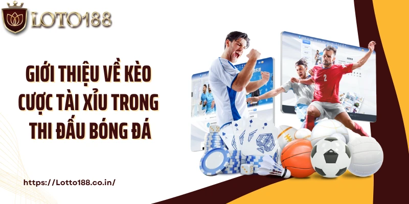 Giới thiệu về kèo cược tài xỉu trong thi đấu bóng đá