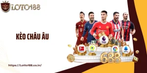 Kèo Châu Âu: Bí Quyết Soi Kèo Chuẩn Cao Thủ Cùng Loto188