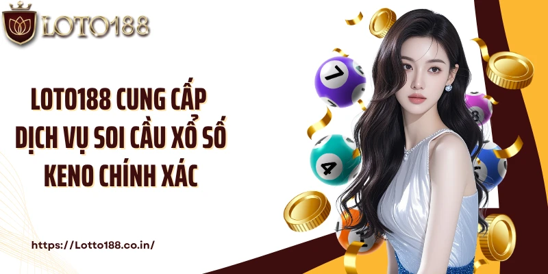Loto188 cung cấp dịch vụ soi cầu xổ số Keno chính xác