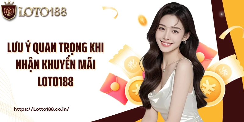 Lưu ý quan trọng khi nhận khuyến mãi Loto188