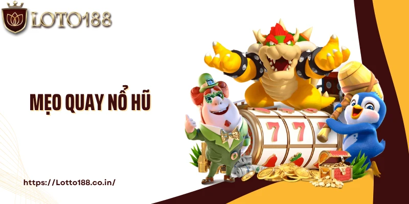 Mẹo Quay Nổ Hũ Loto188 Giúp Bạn Thắng Lớn Tại Nhà Cái
