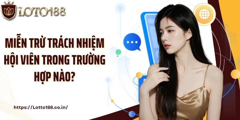 Miễn trừ trách nhiệm hội viên trong trường hợp nào?