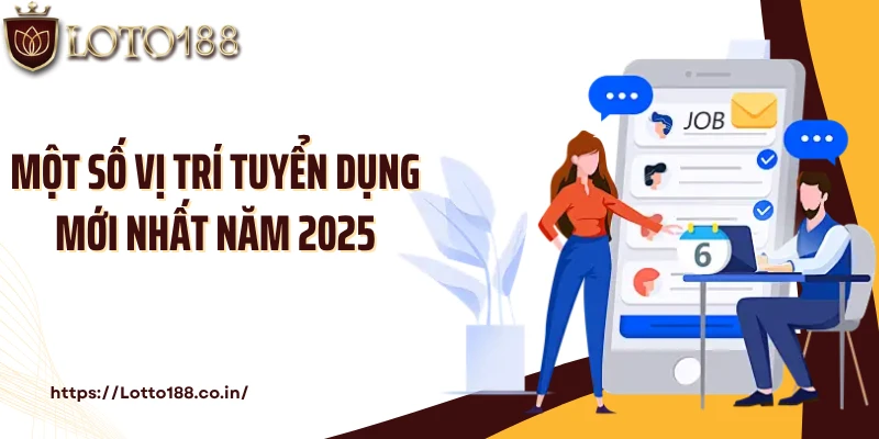Một số vị trí tuyển dụng mới nhất năm 2025