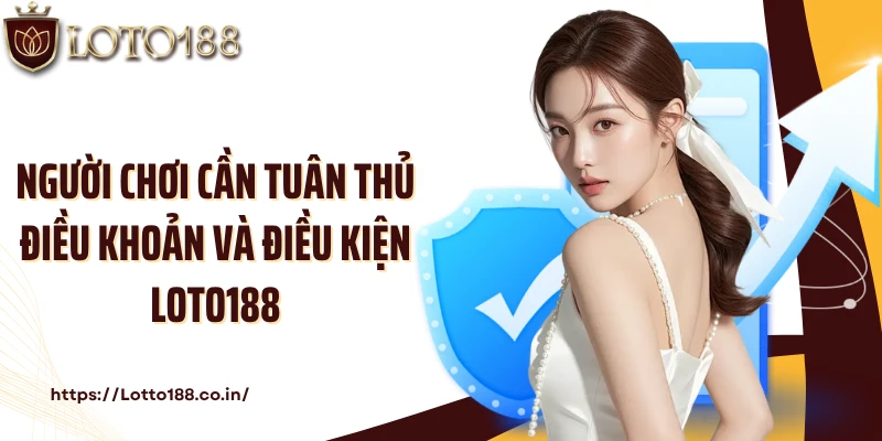 Người chơi cần tuân thủ điều khoản và điều kiện Loto188