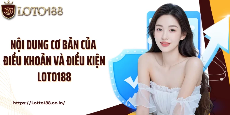 Nội dung cơ bản của điều khoản và điều kiện Loto188