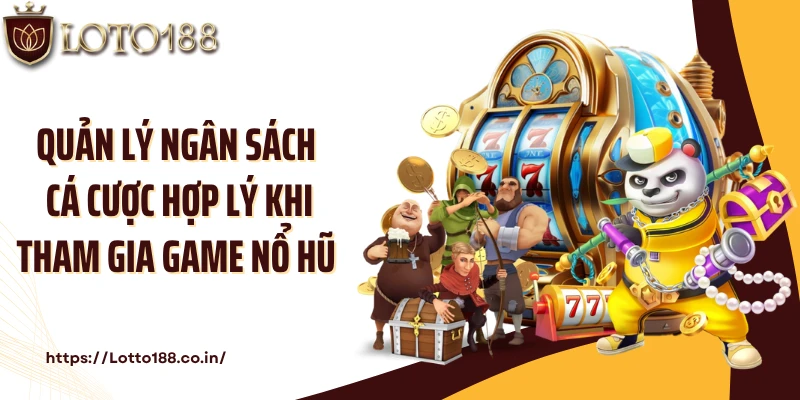 Quản lý ngân sách cá cược hợp lý khi tham gia game nổ hũ
