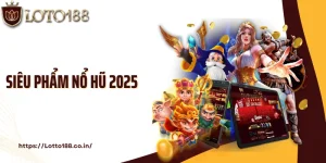 Siêu Phẩm Nổ Hũ 2025: Bộ Sưu Tập Game Slot Hot Tại Loto188