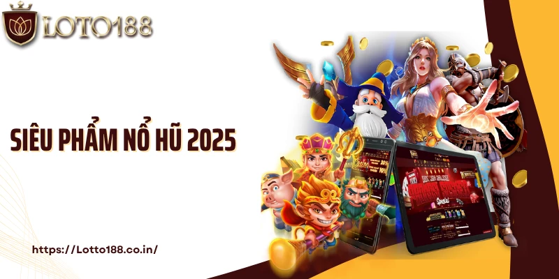Siêu Phẩm Nổ Hũ 2025: Bộ Sưu Tập Game Slot Hot Tại Loto188
