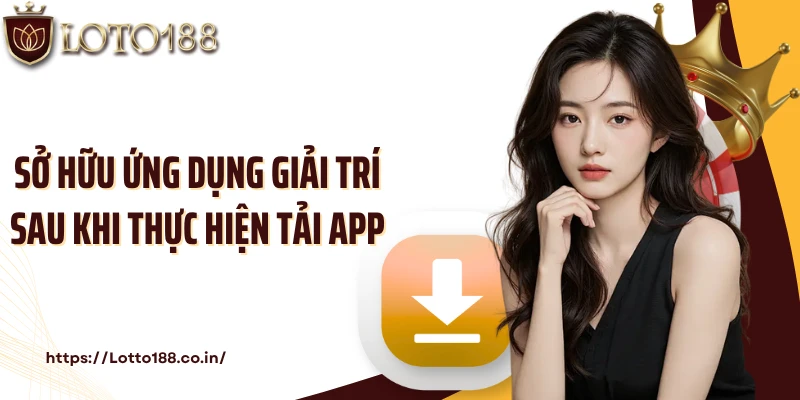 Sở hữu ứng dụng giải trí sau khi thực hiện tải app