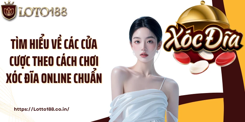 Tìm hiểu về các cửa cược theo cách chơi xóc đĩa online chuẩn