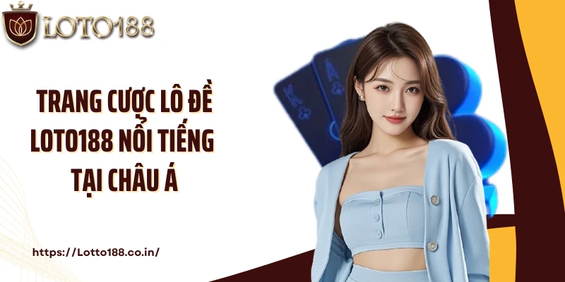 Trang cược lô đề LOTO188 nổi tiếng tại châu Á