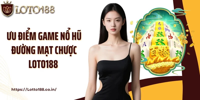 Ưu điểm game nổ hũ Đường Mạt Chược Loto188 