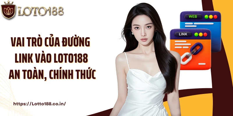 Vai trò của đường link vào Loto188 an toàn, chính thức