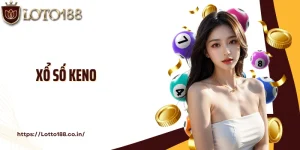 Xổ Số Keno: Chơi Game Cá Cược Quay Số Tại Loto188